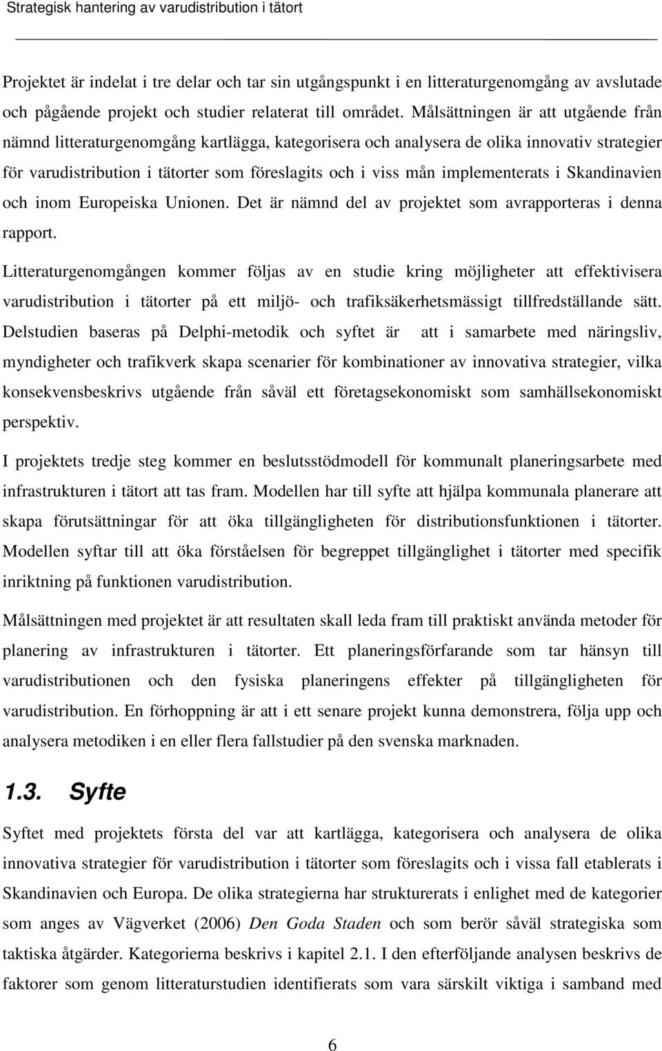 implementerats i Skandinavien och inom Europeiska Unionen. Det är nämnd del av projektet som avrapporteras i denna rapport.