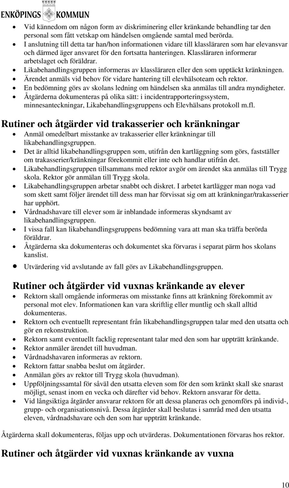 Likabehandlingsgruppen informeras av klassläraren eller den som upptäckt kränkningen. Ärendet anmäls vid behov för vidare hantering till elevhälsoteam och rektor.