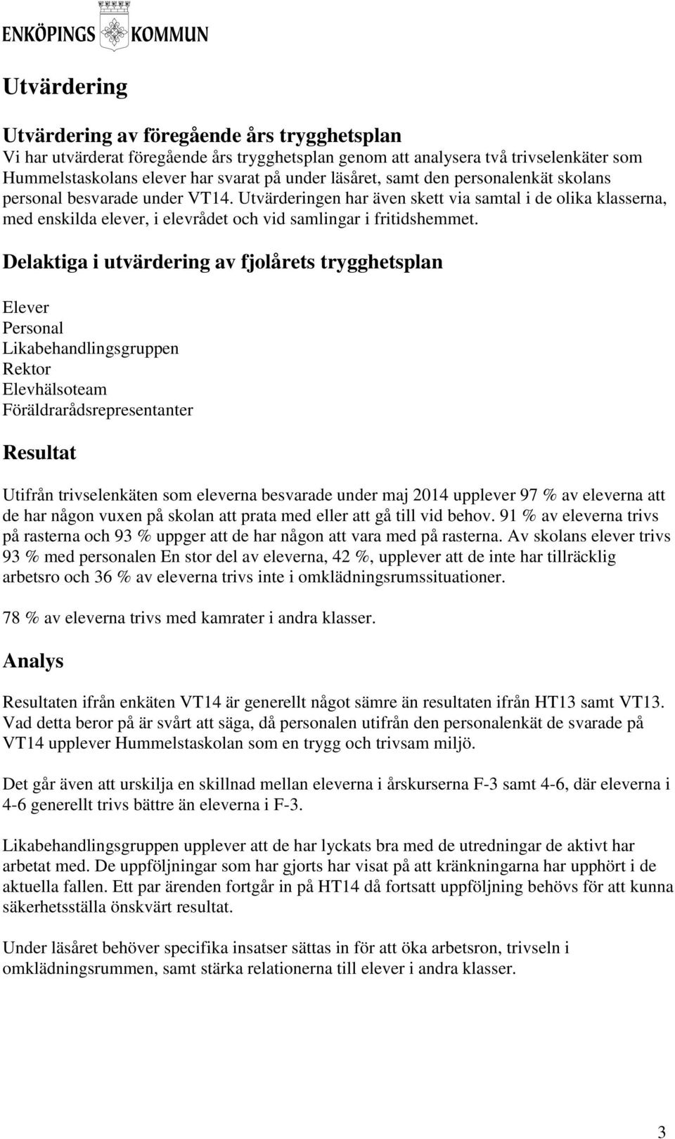 Delaktiga i utvärdering av fjolårets trygghetsplan Elever Personal Likabehandlingsgruppen Rektor Elevhälsoteam Föräldrarådsrepresentanter Resultat Utifrån trivselenkäten som eleverna besvarade under