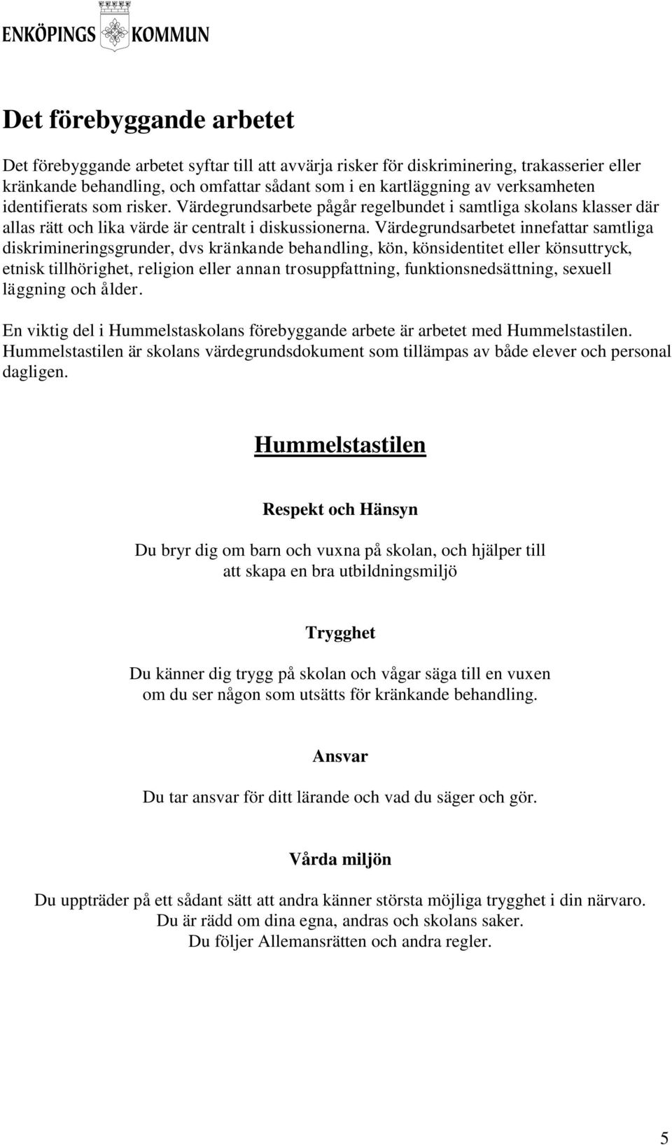 Värdegrundsarbetet innefattar samtliga diskrimineringsgrunder, dvs kränkande behandling, kön, könsidentitet eller könsuttryck, etnisk tillhörighet, religion eller annan trosuppfattning,