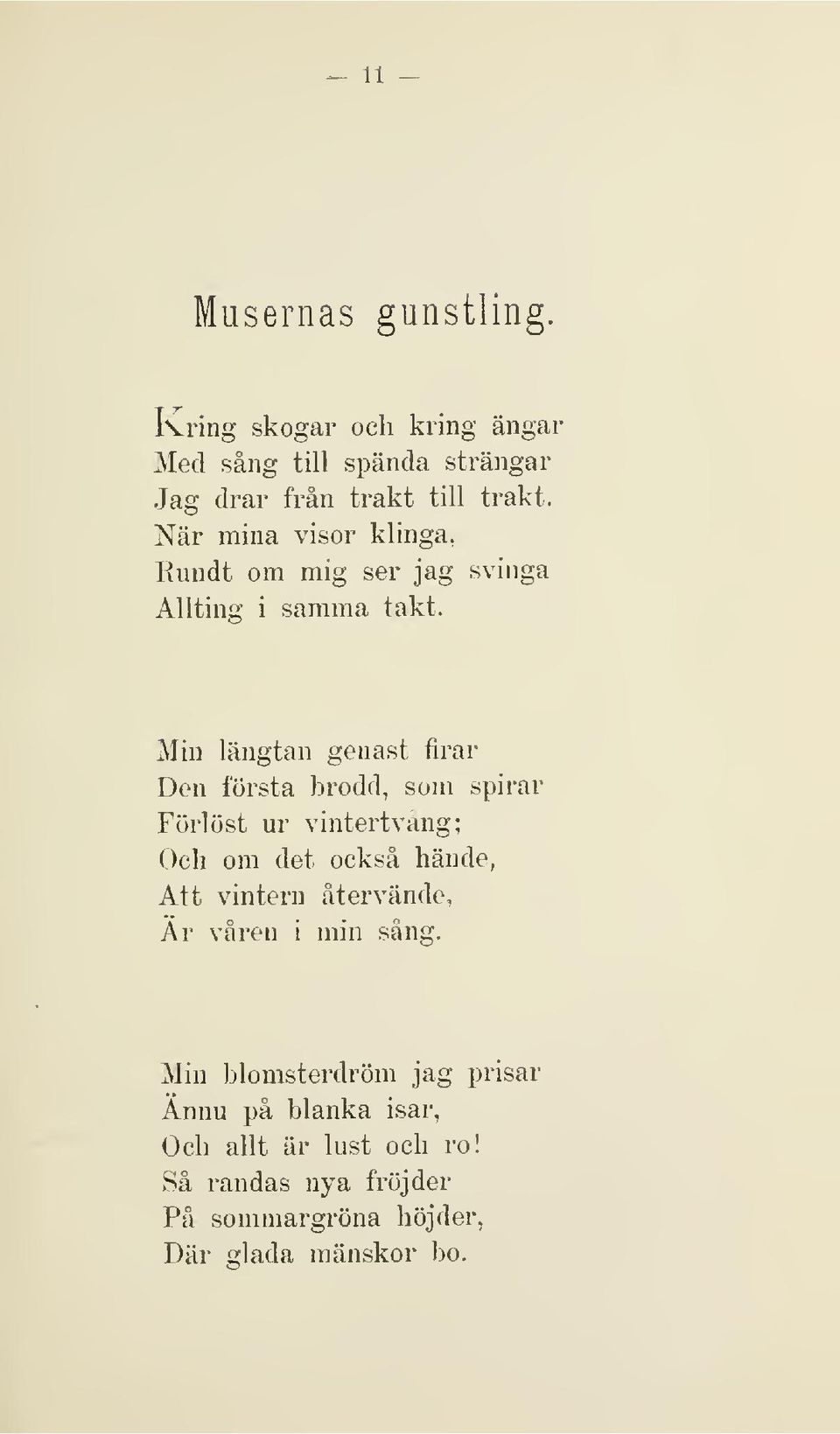 Min längtan genast firar Den första brodd, som spirar Förlöst ur vintertvång; Och om det också hände, Att vintern