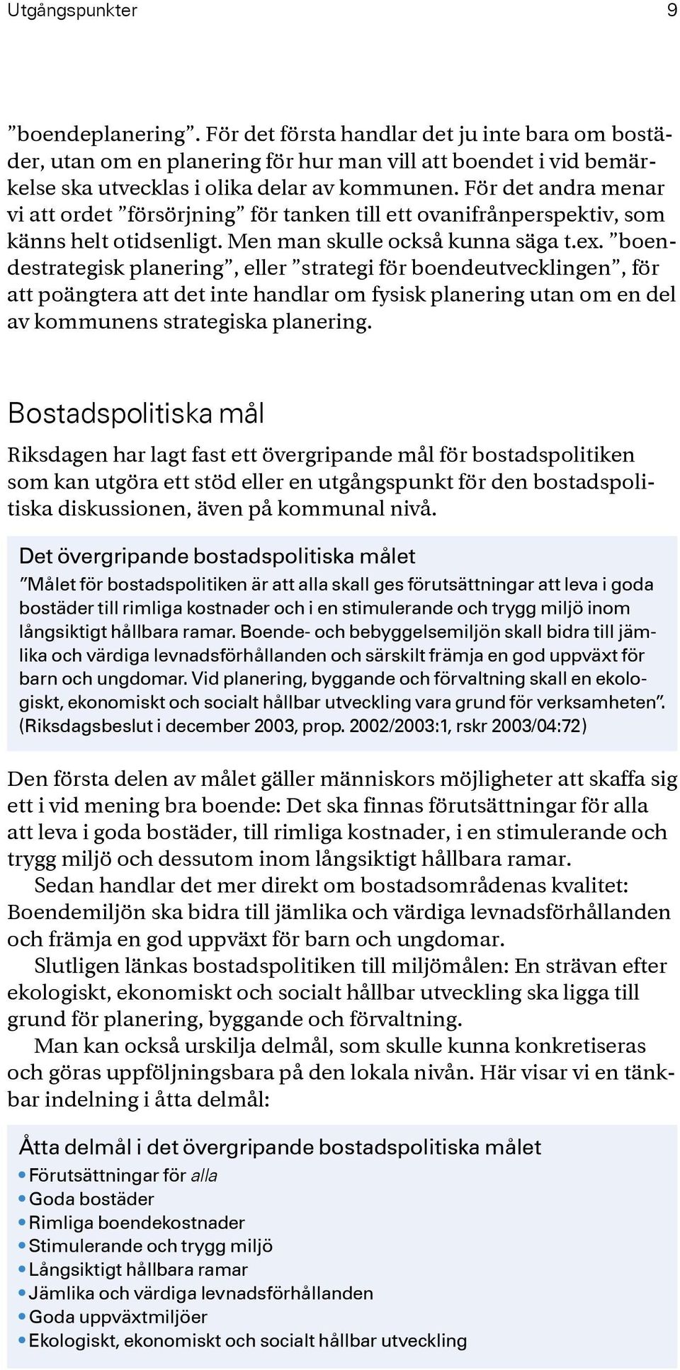 boendestrategisk planering, eller strategi för boendeutvecklingen, för att poängtera att det inte handlar om fysisk planering utan om en del av kommunens strategiska planering.