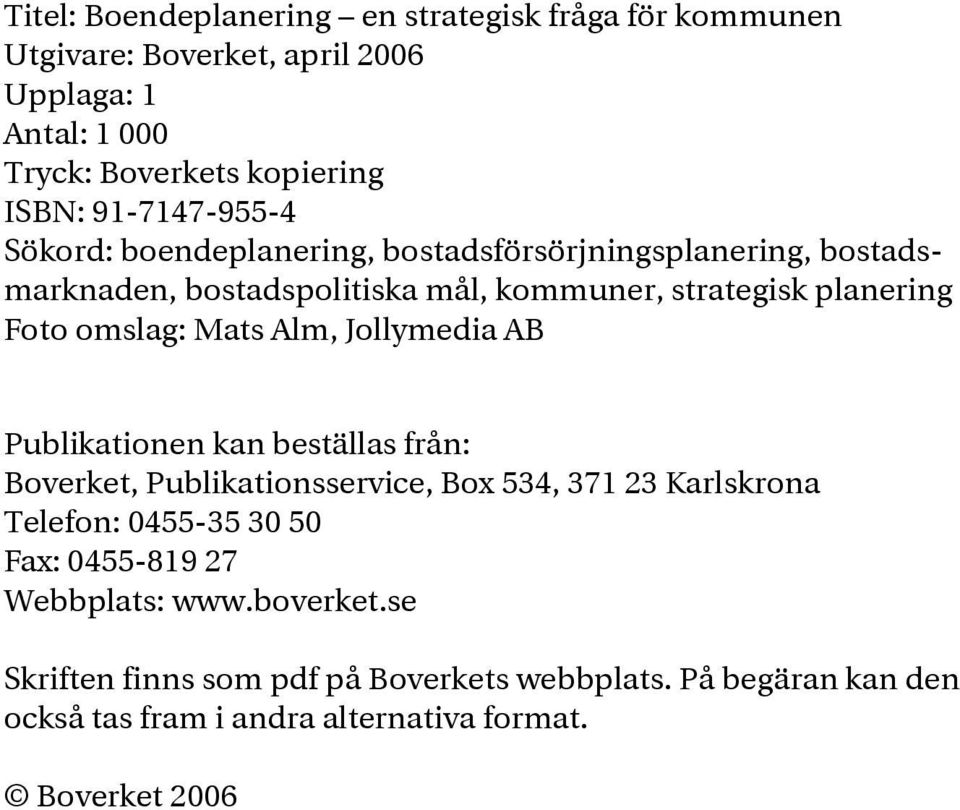 omslag: Mats Alm, Jollymedia AB Publikationen kan beställas från: Boverket, Publikationsservice, Box 534, 371 23 Karlskrona Telefon: 0455-35 30 50