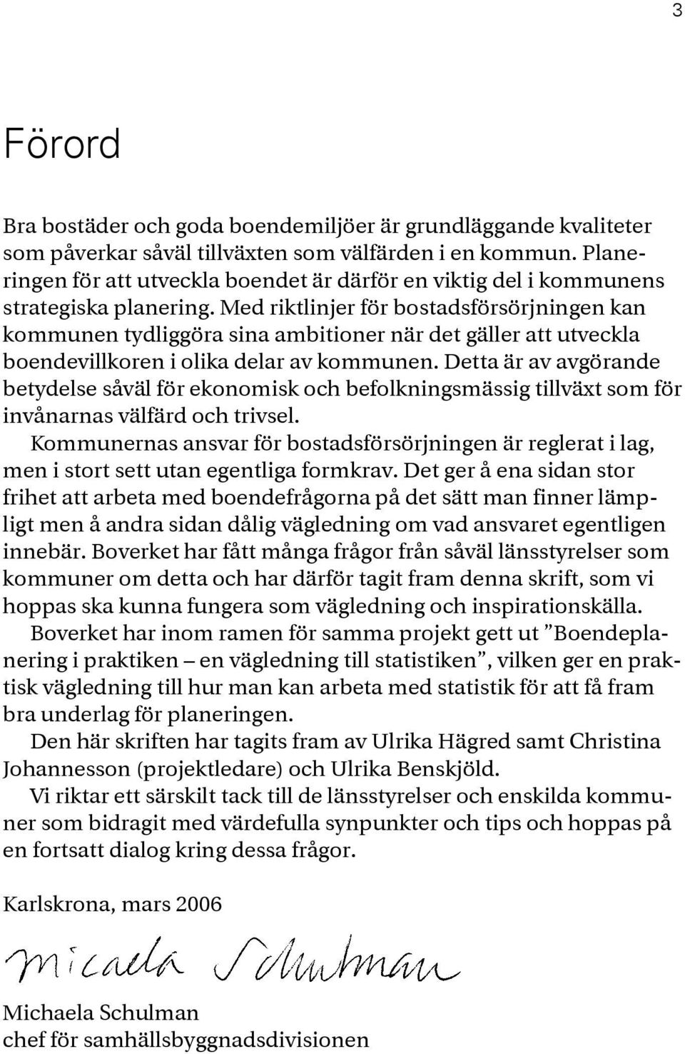 Med riktlinjer för bostadsförsörjningen kan kommunen tydliggöra sina ambitioner när det gäller att utveckla boendevillkoren i olika delar av kommunen.