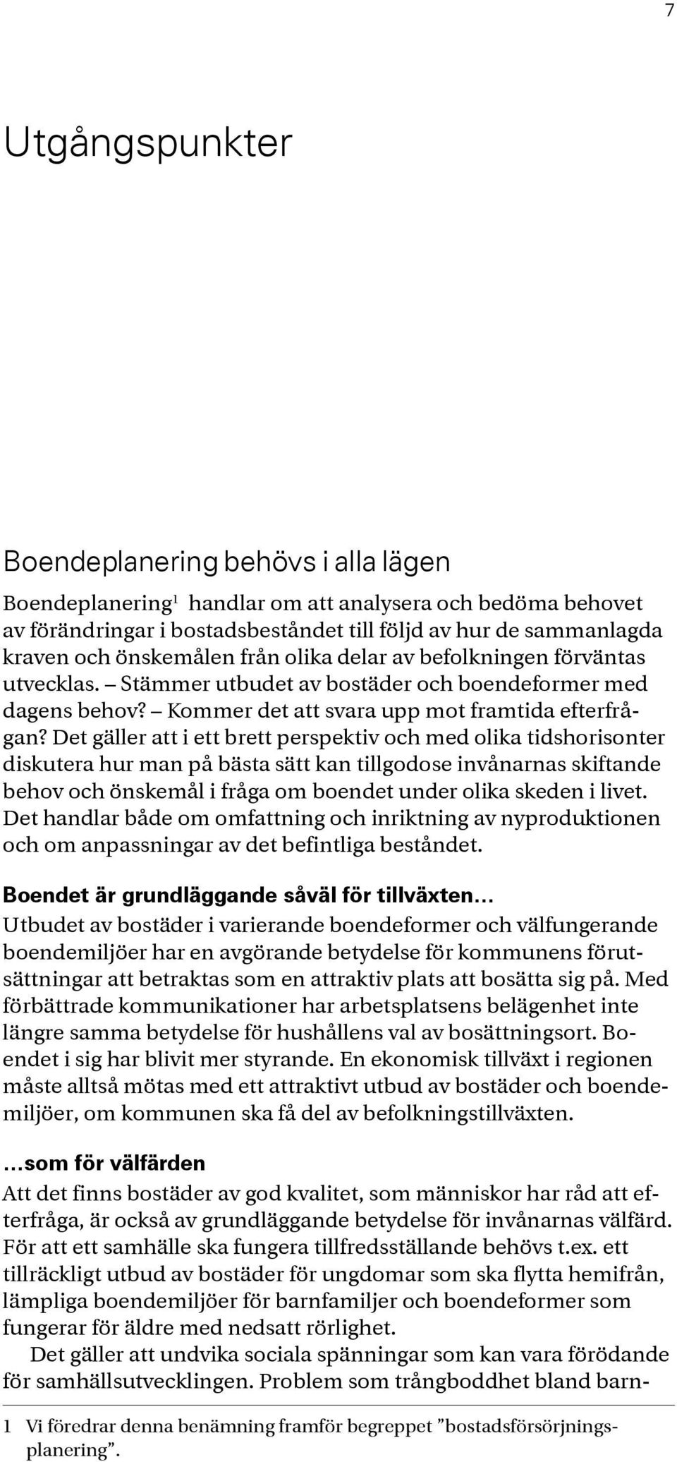 Det gäller att i ett brett perspektiv och med olika tidshorisonter diskutera hur man på bästa sätt kan tillgodose invånarnas skiftande behov och önskemål i fråga om boendet under olika skeden i livet.