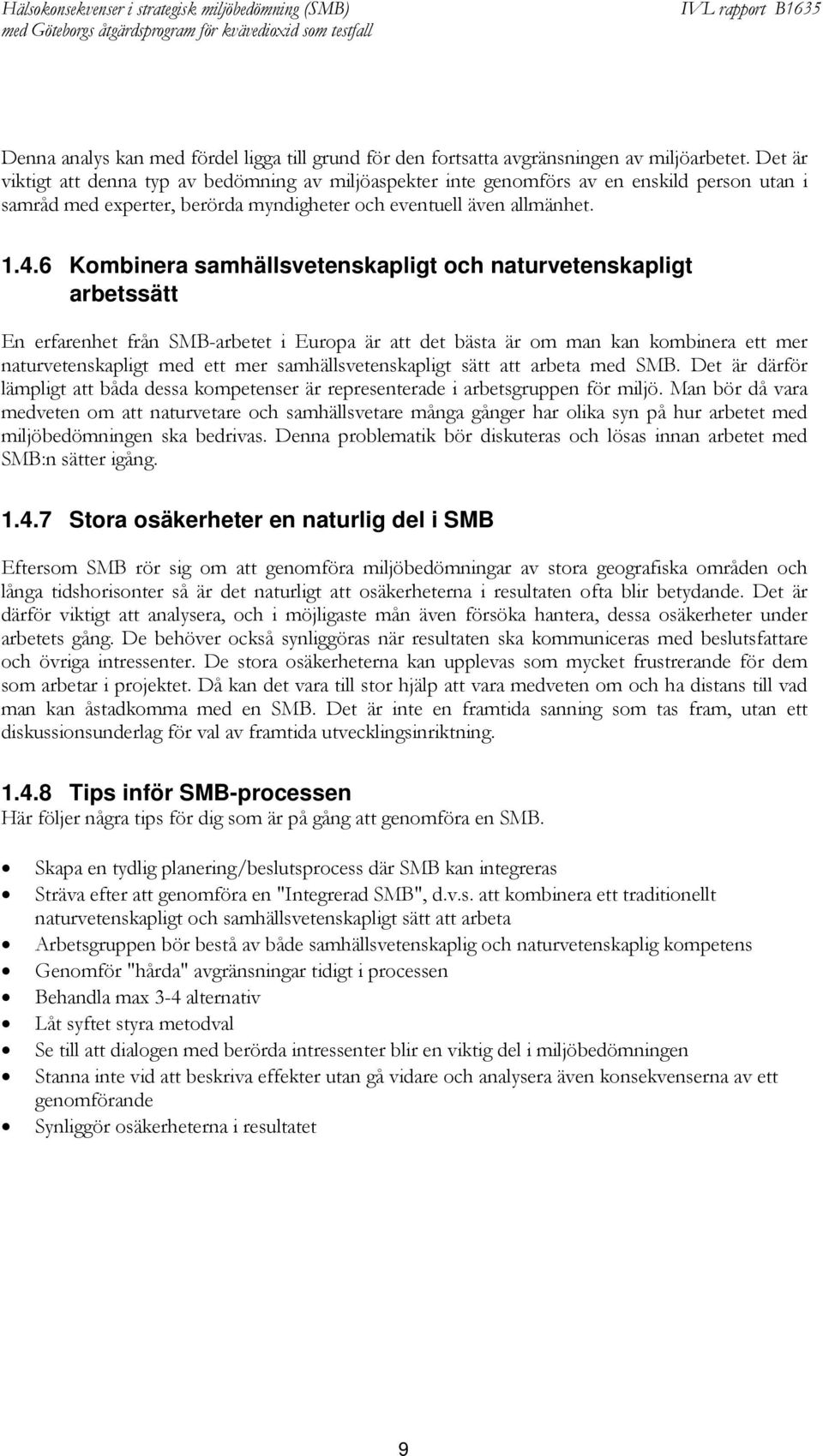 6 Kombinera samhällsvetenskapligt och naturvetenskapligt arbetssätt En erfarenhet från SMB-arbetet i Europa är att det bästa är om man kan kombinera ett mer naturvetenskapligt med ett mer