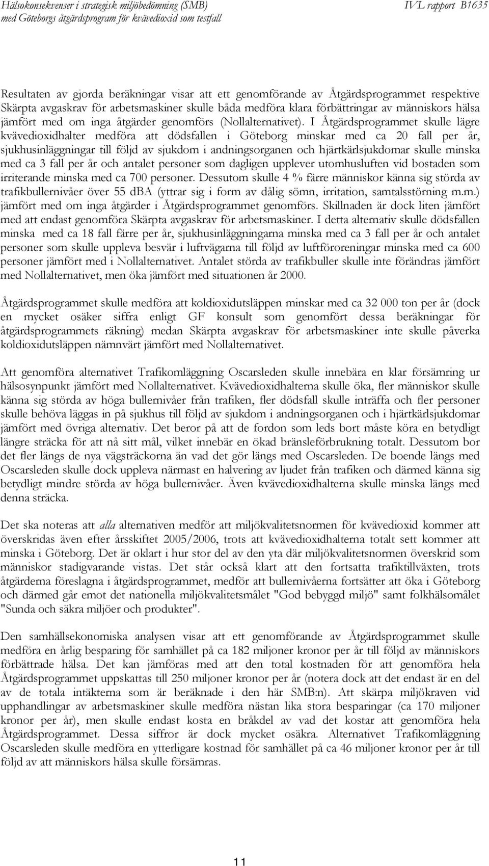 I Åtgärdsprogrammet skulle lägre kvävedioxidhalter medföra att dödsfallen i Göteborg minskar med ca 20 fall per år, sjukhusinläggningar till följd av sjukdom i andningsorganen och hjärtkärlsjukdomar