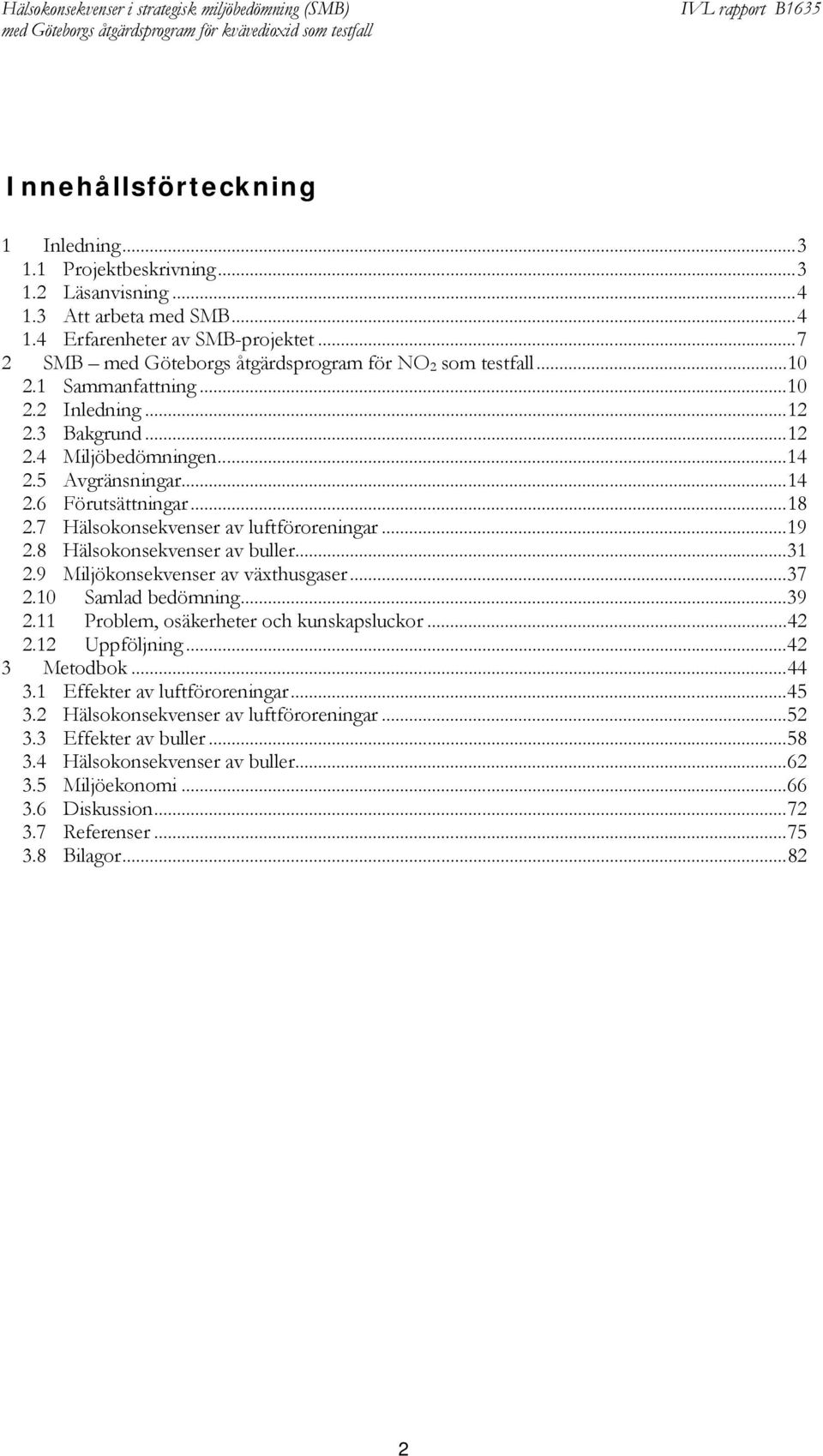 ..18 2.7 Hälsokonsekvenser av luftföroreningar...19 2.8 Hälsokonsekvenser av buller...31 2.9 Miljökonsekvenser av växthusgaser...37 2.10 Samlad bedömning...39 2.