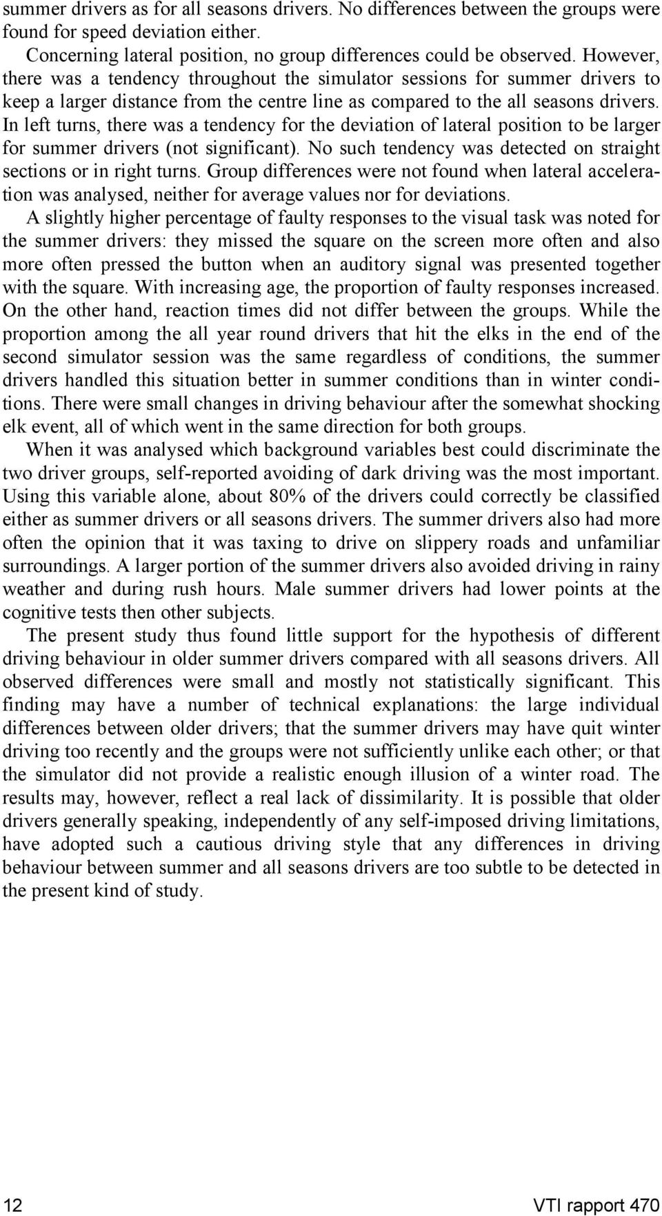 In left turns, there was a tendency for the deviation of lateral position to be larger for summer drivers (not significant). No such tendency was detected on straight sections or in right turns.