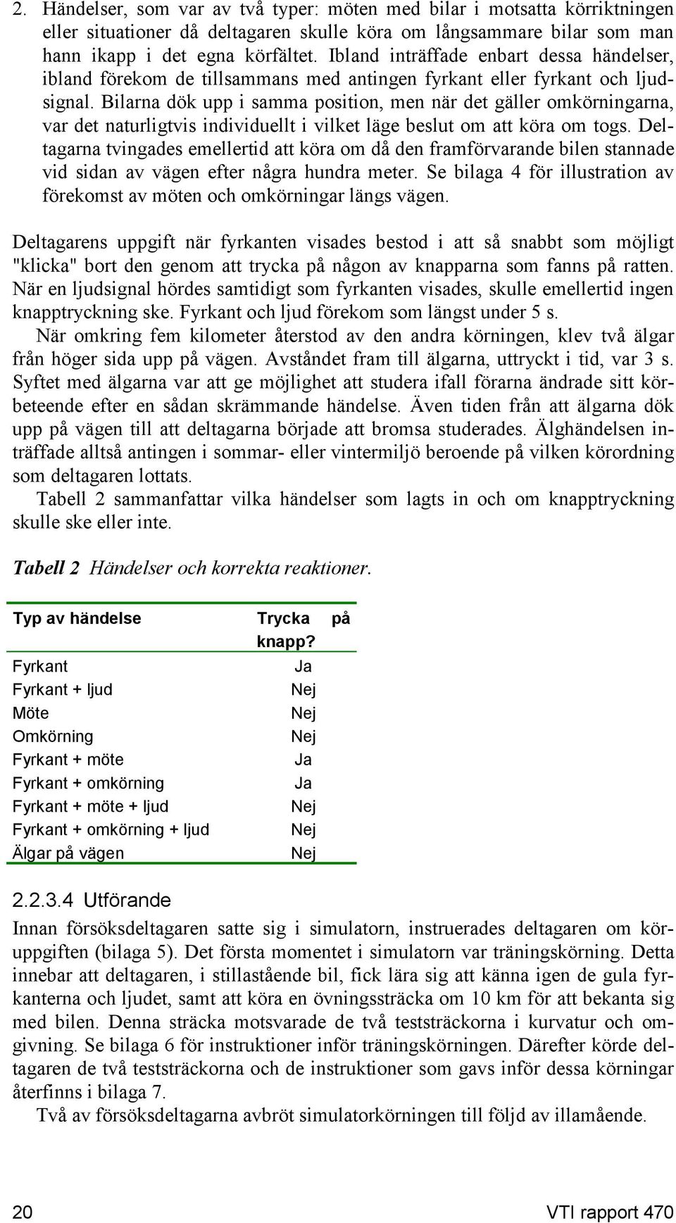 Bilarna dök upp i samma position, men när det gäller omkörningarna, var det naturligtvis individuellt i vilket läge beslut om att köra om togs.