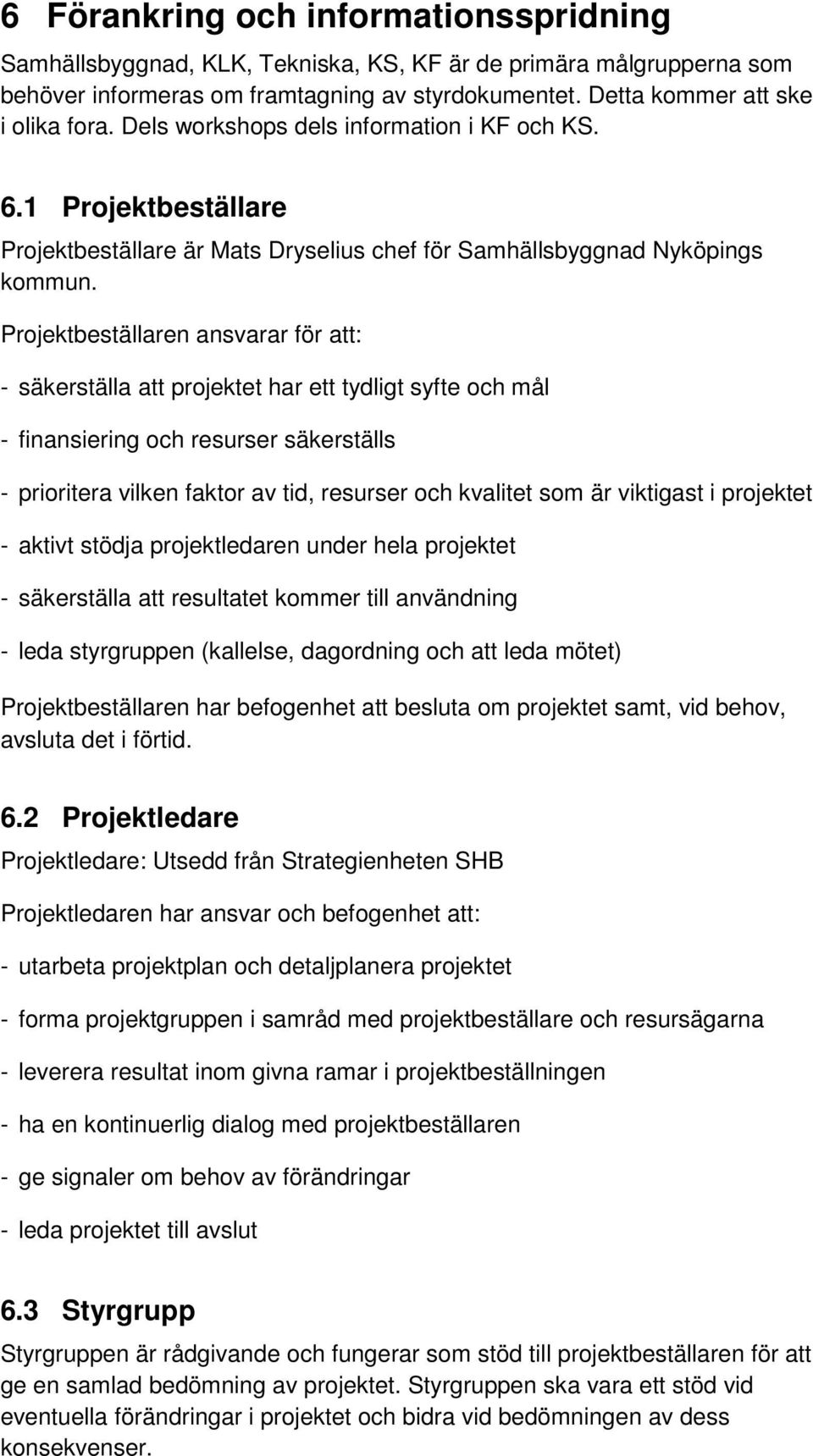 Prjektbeställaren ansvarar för att: - säkerställa att prjektet har ett tydligt syfte ch mål - finansiering ch resurser säkerställs - priritera vilken faktr av tid, resurser ch kvalitet sm är