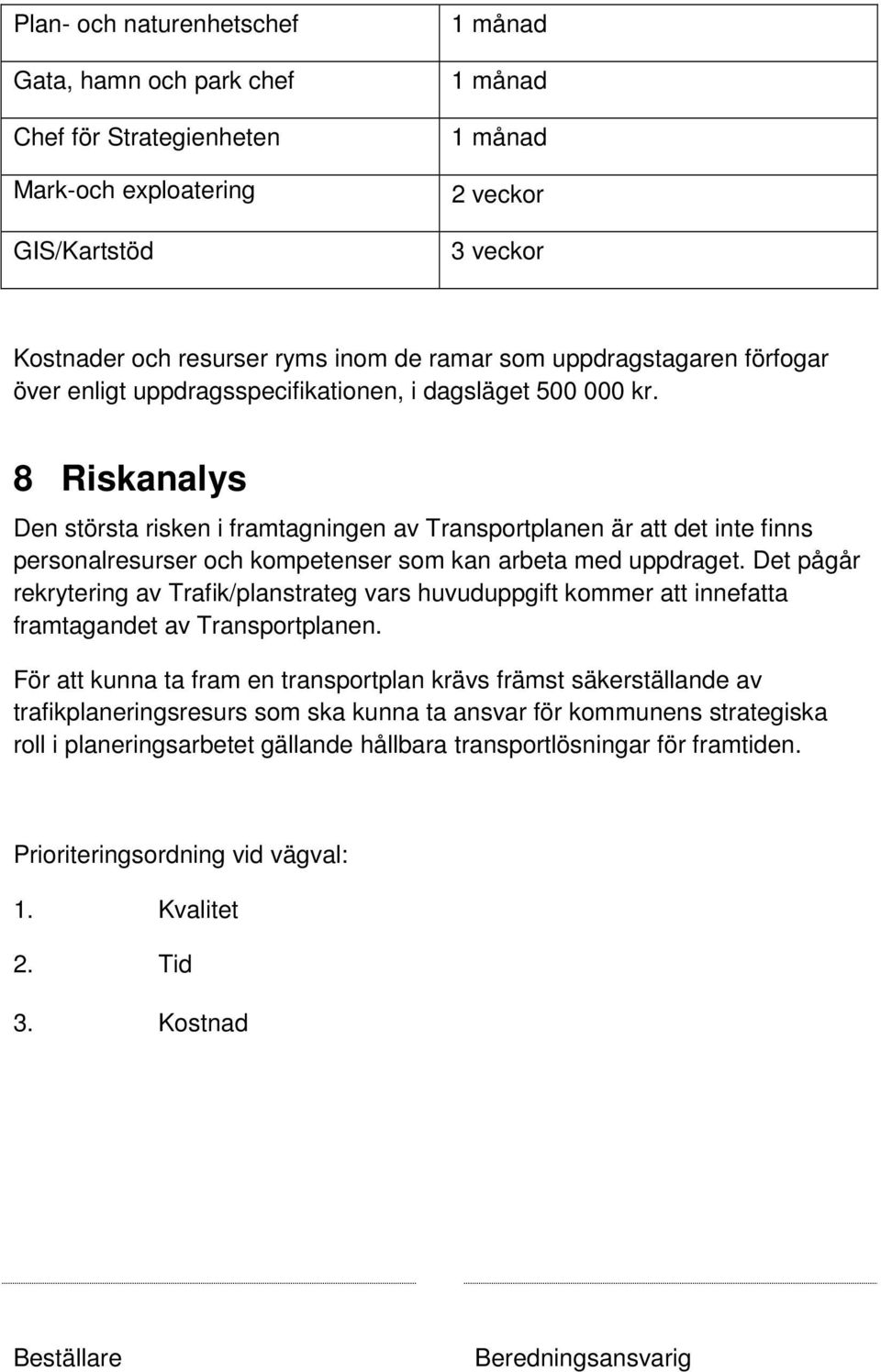 8 Riskanalys Den största risken i framtagningen av Transprtplanen är att det inte finns persnalresurser ch kmpetenser sm kan arbeta med uppdraget.