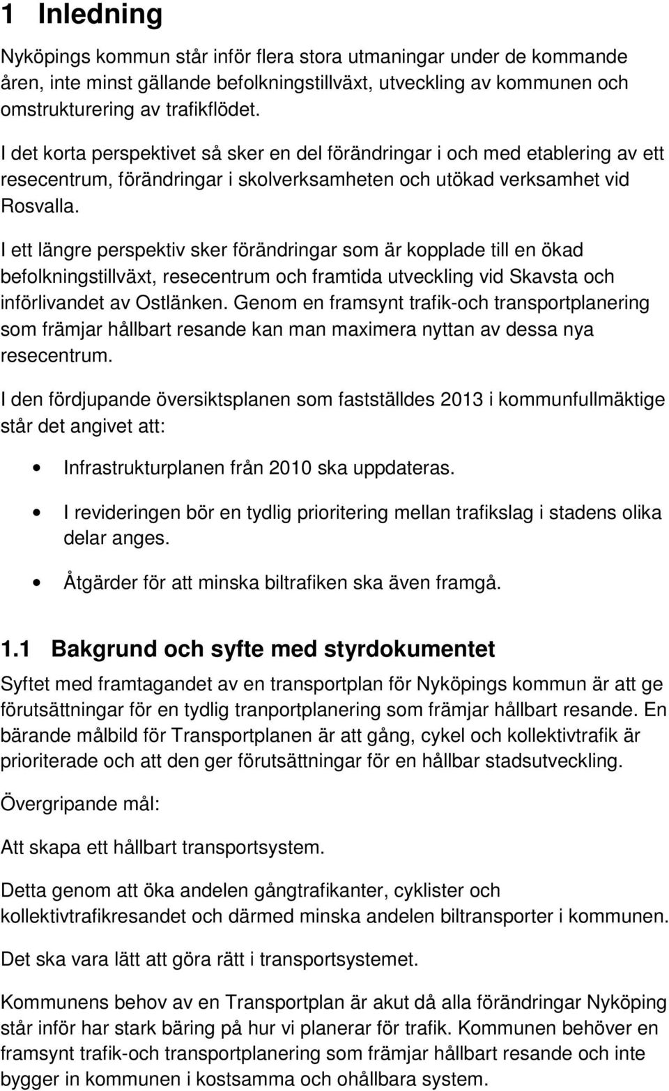 I ett längre perspektiv sker förändringar sm är kpplade till en ökad beflkningstillväxt, resecentrum ch framtida utveckling vid Skavsta ch införlivandet av Ostlänken.