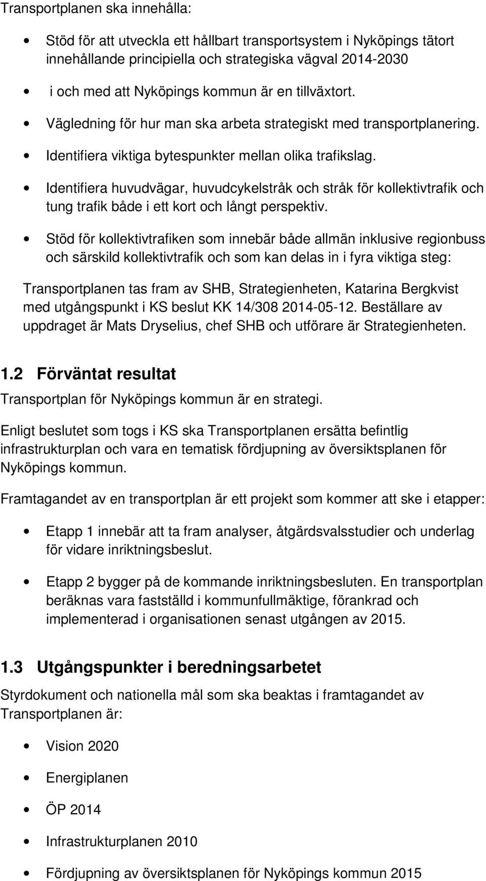 Identifiera huvudvägar, huvudcykelstråk ch stråk för kllektivtrafik ch tung trafik både i ett krt ch långt perspektiv.