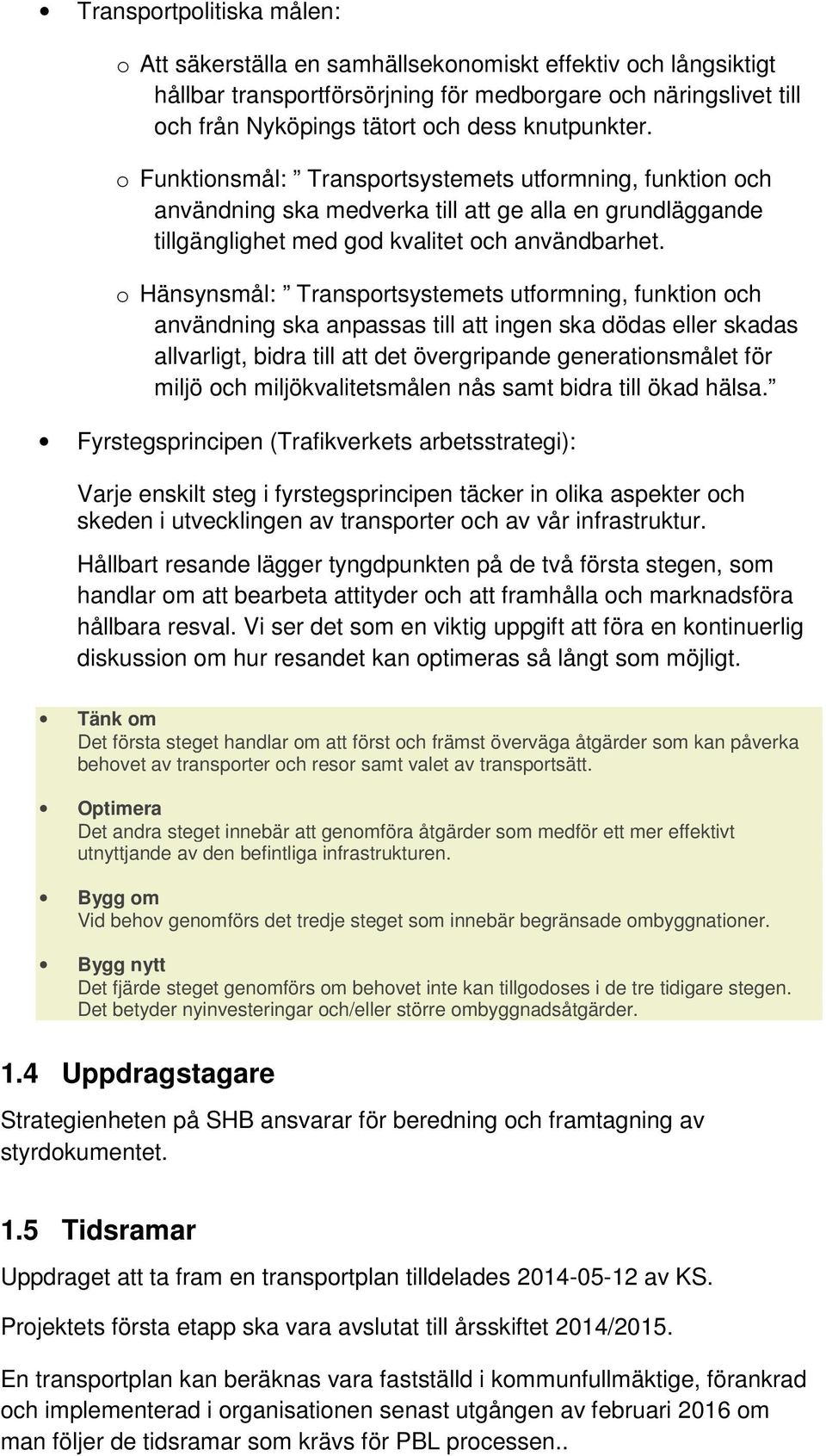 Hänsynsmål: Transprtsystemets utfrmning, funktin ch användning ska anpassas till att ingen ska dödas eller skadas allvarligt, bidra till att det övergripande generatinsmålet för miljö ch