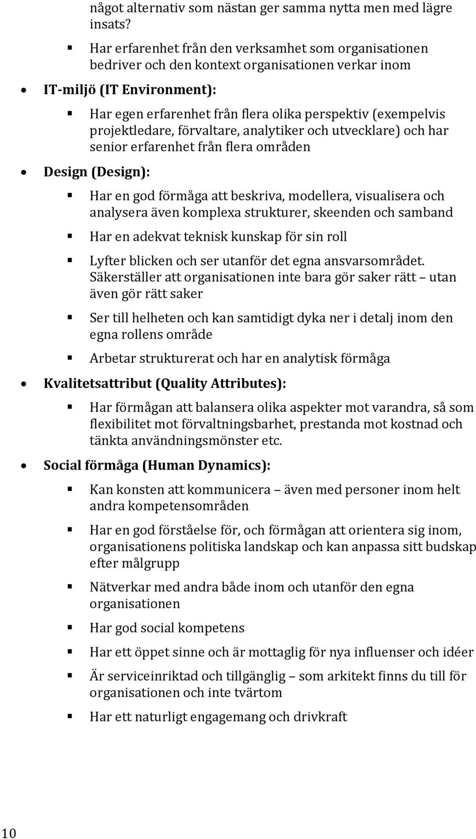 projektledare, förvaltare, analytiker och utvecklare) och har senior erfarenhet från flera områden Design (Design): Har en god förmåga att beskriva, modellera, visualisera och analysera även komplexa