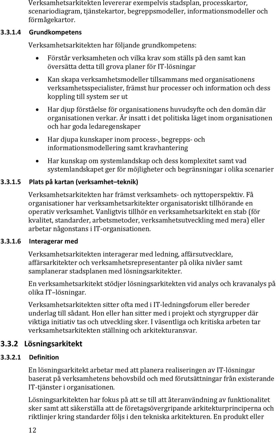 verksamhetsmodeller tillsammans med organisationens verksamhetsspecialister, främst hur processer och information och dess koppling till system ser ut Har djup förståelse för organisationens