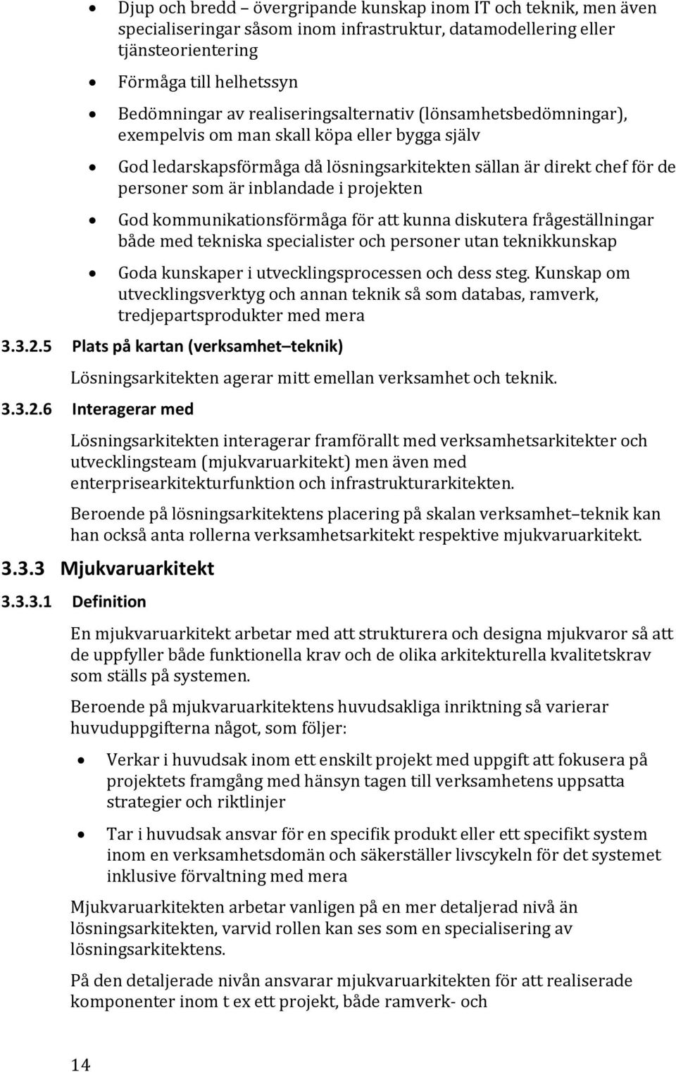 projekten God kommunikationsförmåga för att kunna diskutera frågeställningar både med tekniska specialister och personer utan teknikkunskap Goda kunskaper i utvecklingsprocessen och dess steg.