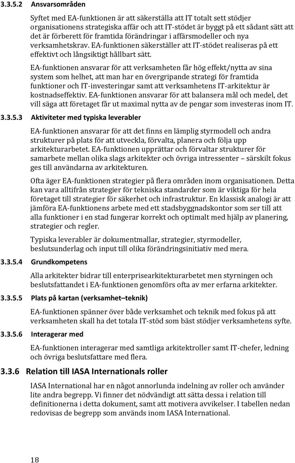 framtida förändringar i affärsmodeller och nya verksamhetskrav. EA-funktionen säkerställer att IT-stödet realiseras på ett effektivt och långsiktigt hållbart sätt.