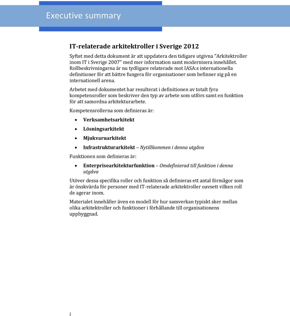 Arbetet med dokumentet har resulterat i definitionen av totalt fyra kompetensroller som beskriver den typ av arbete som utförs samt en funktion för att samordna arkitekturarbete.