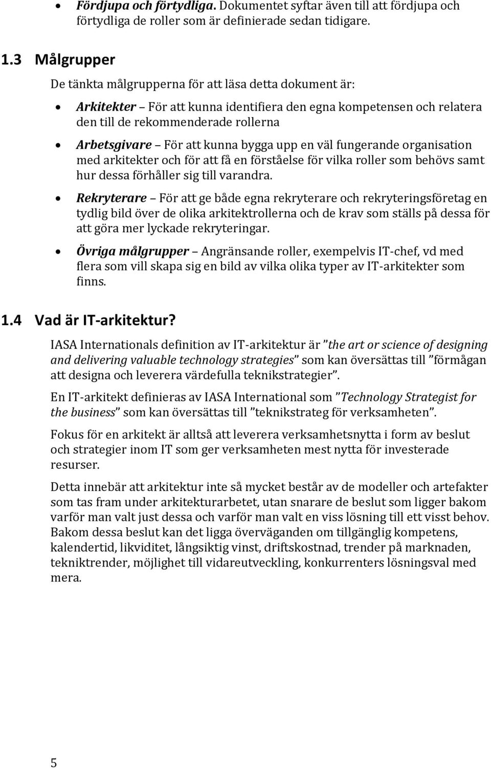 kunna bygga upp en väl fungerande organisation med arkitekter och för att få en förståelse för vilka roller som behövs samt hur dessa förhåller sig till varandra.