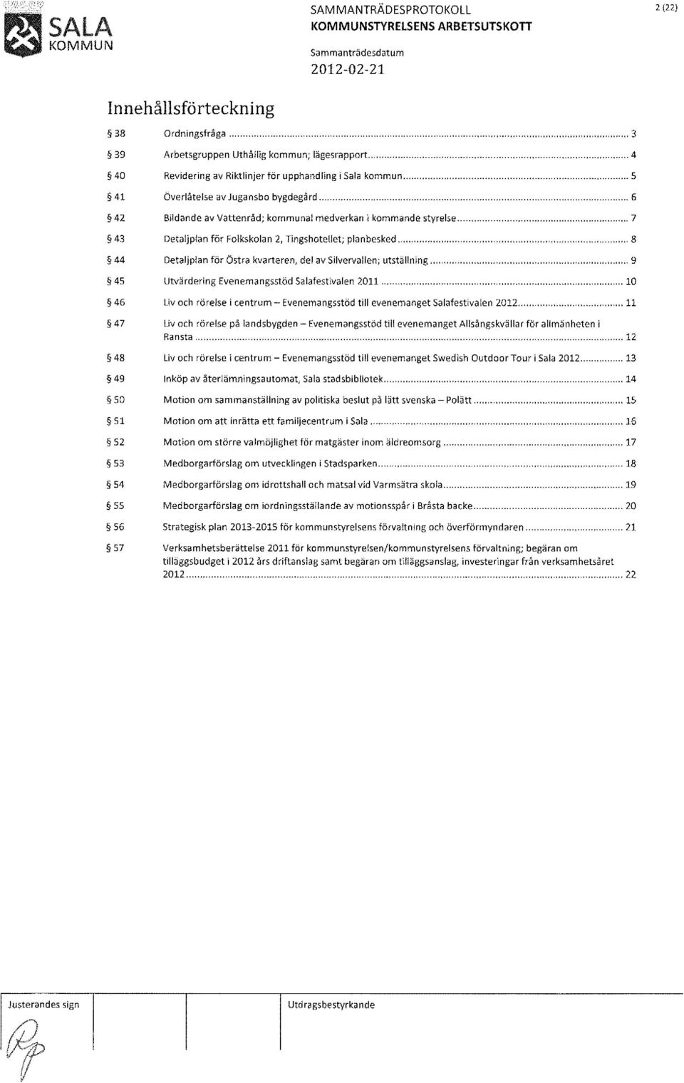 .... 7 43 Detaljplan för Folkskolan 2, TingshoteUet; planbesked....... 8 44 Detaljplan för Östra kvarteren, del av 5ilvervallen; utställning... 9 45 46 Utvärdering Evenemangsstöd Salafestivalen 2011.