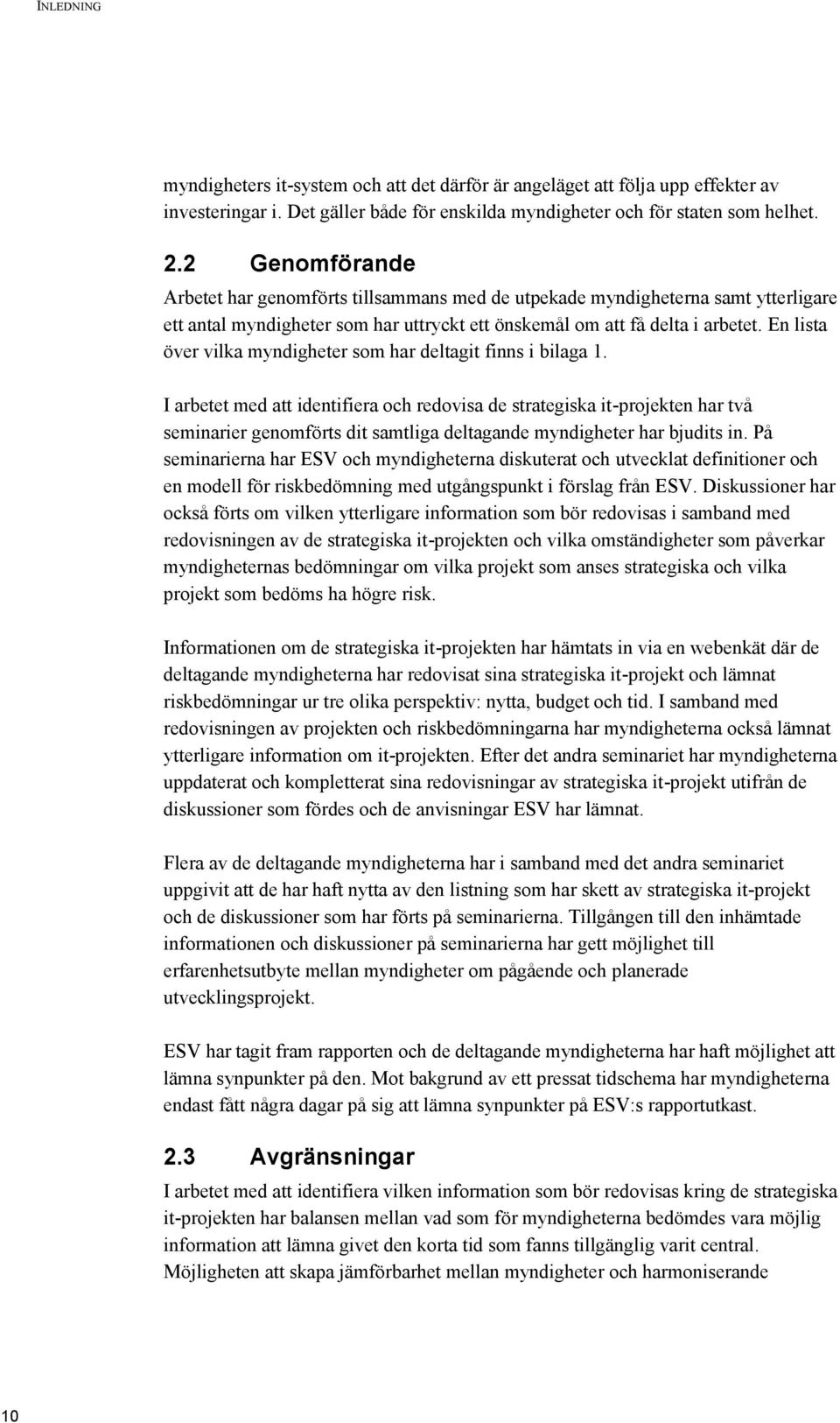 En lista över vilka myndigheter som har deltagit finns i bilaga 1.
