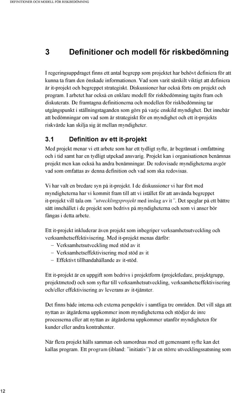 I arbetet har också en enklare modell för riskbedömning tagits fram och diskuterats.