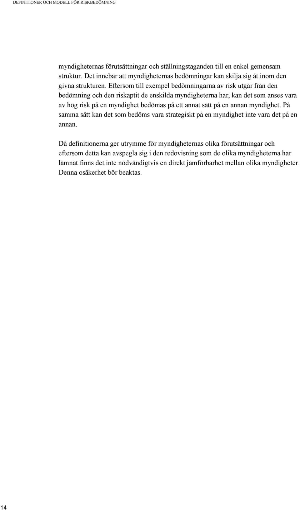 Eftersom till exempel bedömningarna av risk utgår från den bedömning och den riskaptit de enskilda myndigheterna har, kan det som anses vara av hög risk på en myndighet bedömas på ett annat sätt på