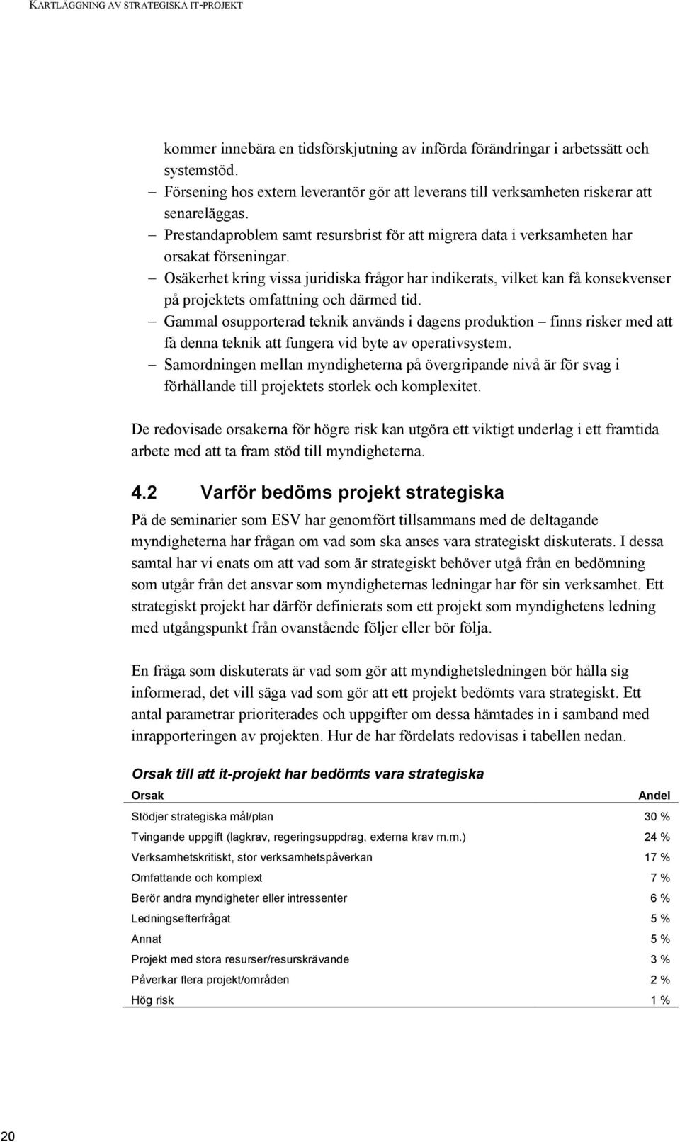 Osäkerhet kring vissa juridiska frågor har indikerats, vilket kan få konsekvenser på projektets omfattning och därmed tid.