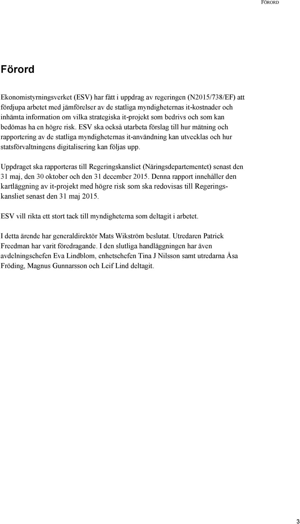 ESV ska också utarbeta förslag till hur mätning och rapportering av de statliga myndigheternas it-användning kan utvecklas och hur statsförvaltningens digitalisering kan följas upp.