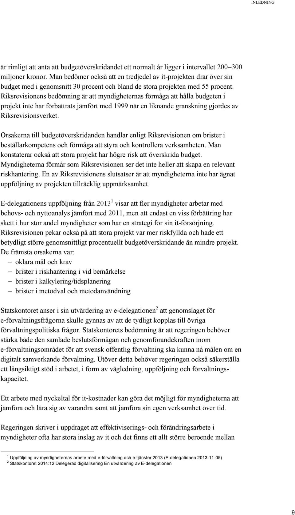 Riksrevisionens bedömning är att myndigheternas förmåga att hålla budgeten i projekt inte har förbättrats jämfört med 1999 när en liknande granskning gjordes av Riksrevisionsverket.