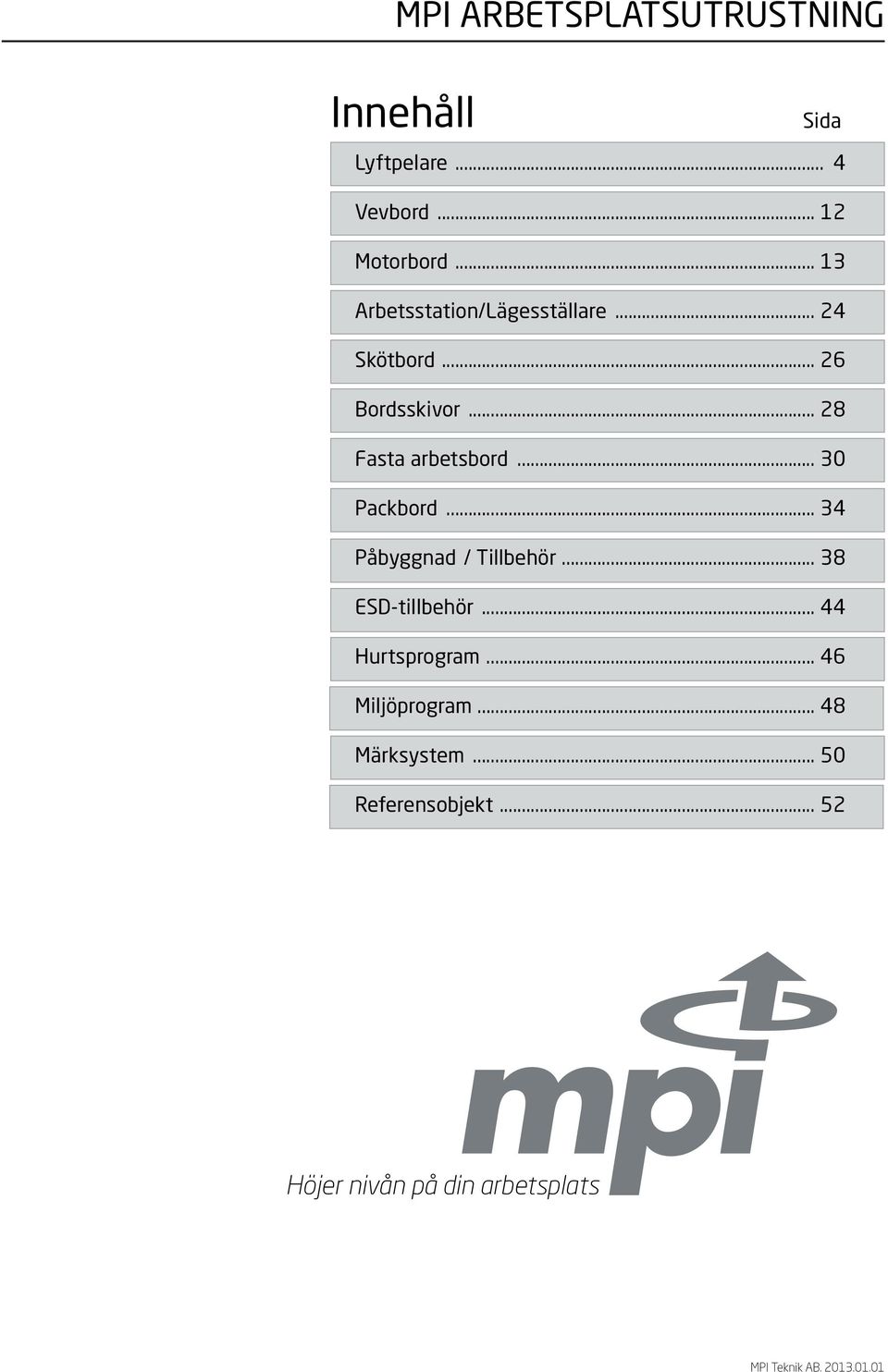 .. 28 Fasta arbetsbord... 30 Packbord... 34 Påbyggnad / Tillbehör... 38 ESD-tillbehör.