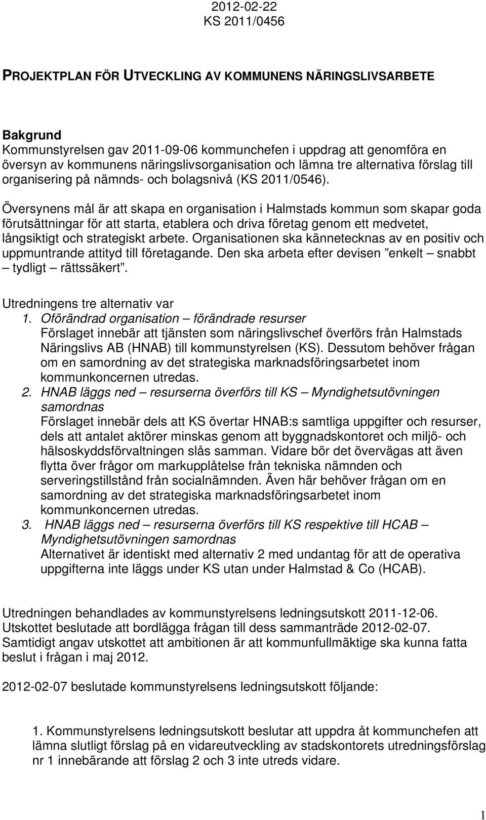 Översynens mål är att skapa en organisation i Halmstads kommun som skapar goda förutsättningar för att starta, etablera och driva företag genom ett medvetet, långsiktigt och strategiskt arbete.