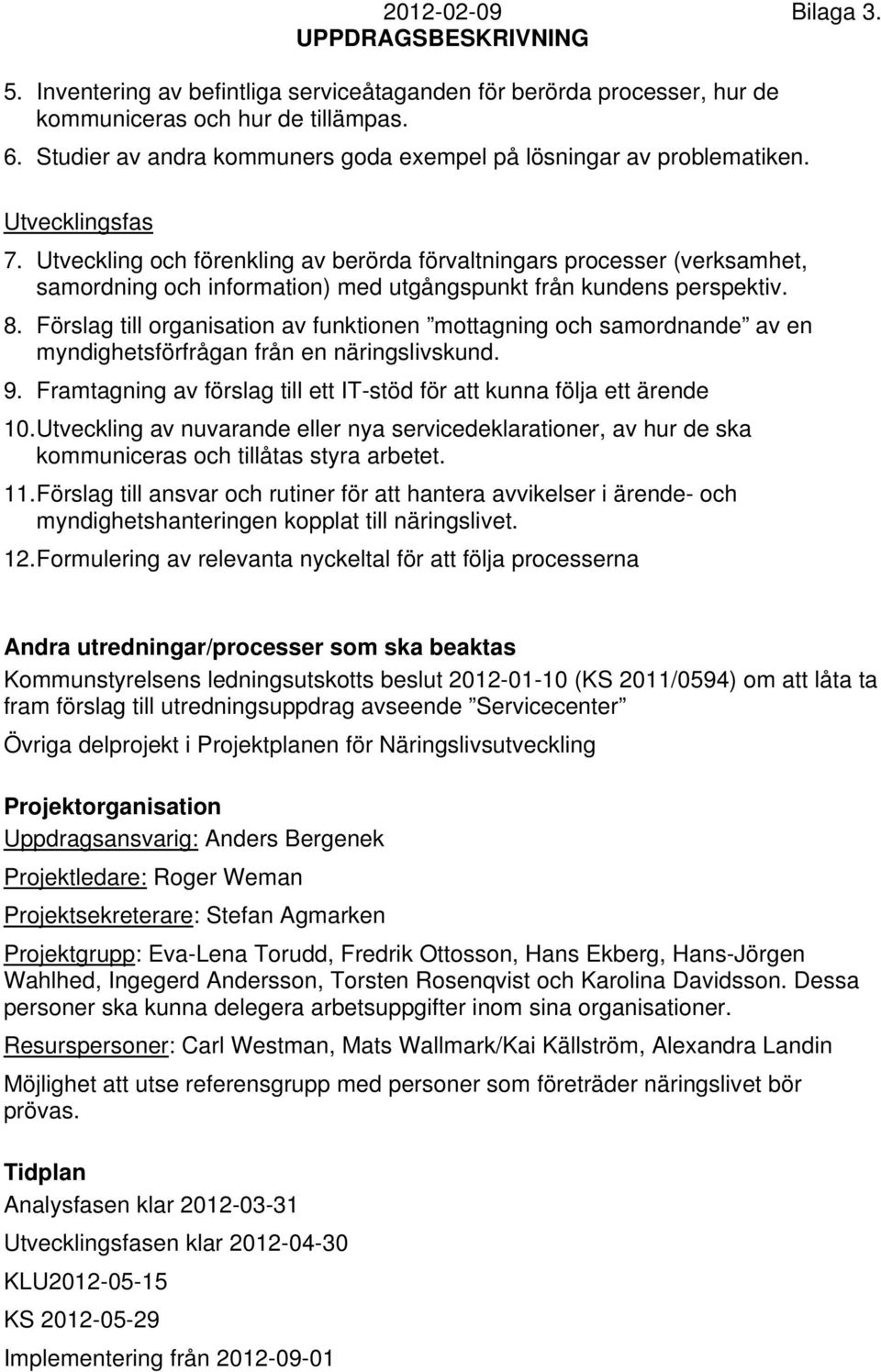 Utveckling och förenkling av berörda förvaltningars processer (verksamhet, samordning och information) med utgångspunkt från kundens perspektiv. 8.