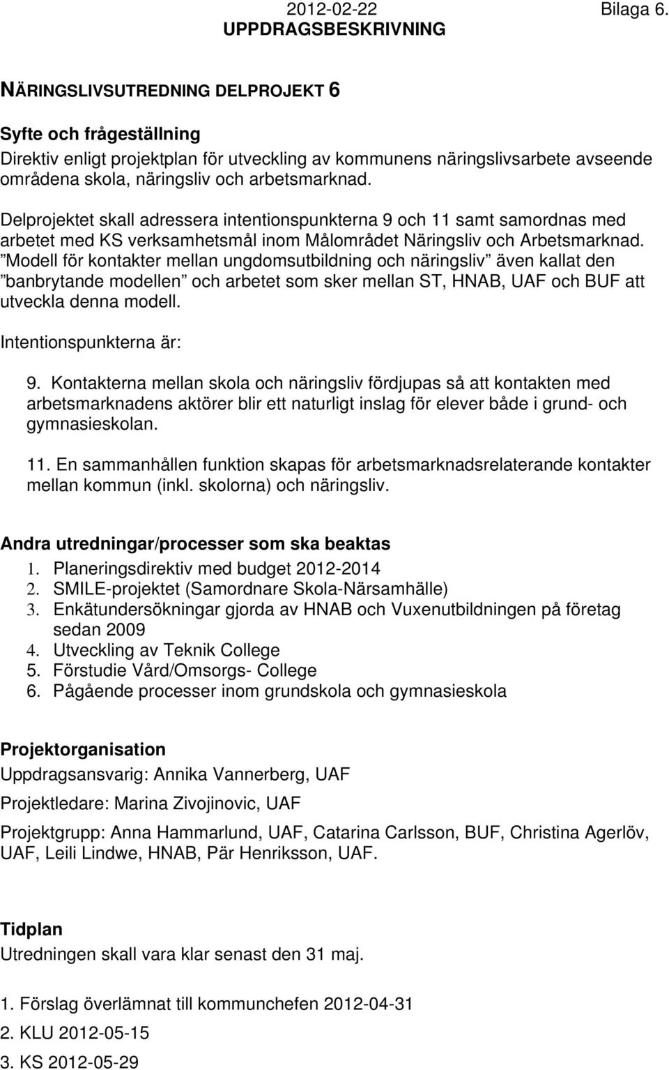 Delprojektet skall adressera intentionspunkterna 9 och 11 samt samordnas med arbetet med KS verksamhetsmål inom Målområdet Näringsliv och Arbetsmarknad.