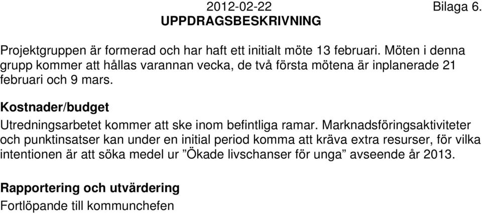 Kostnader/budget Utredningsarbetet kommer att ske inom befintliga ramar.