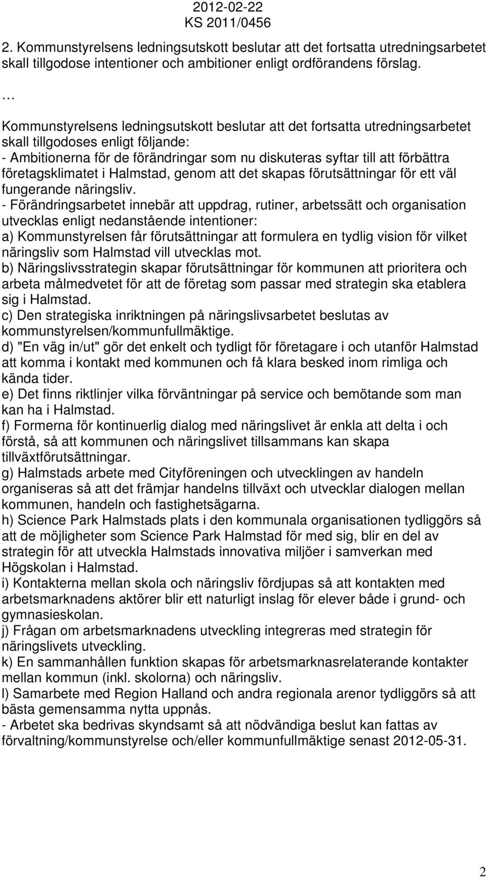 företagsklimatet i Halmstad, genom att det skapas förutsättningar för ett väl fungerande näringsliv.