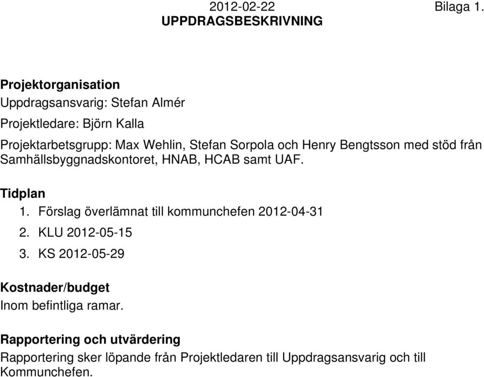 Sorpola och Henry Bengtsson med stöd från Samhällsbyggnadskontoret, HNAB, HCAB samt UAF. Tidplan 1.