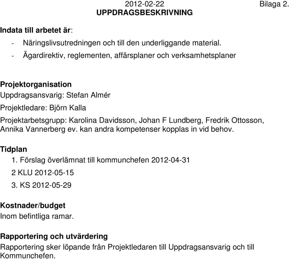 Projektarbetsgrupp: Karolina Davidsson, Johan F Lundberg, Fredrik Ottosson, Annika Vannerberg ev. kan andra kompetenser kopplas in vid behov. Tidplan 1.