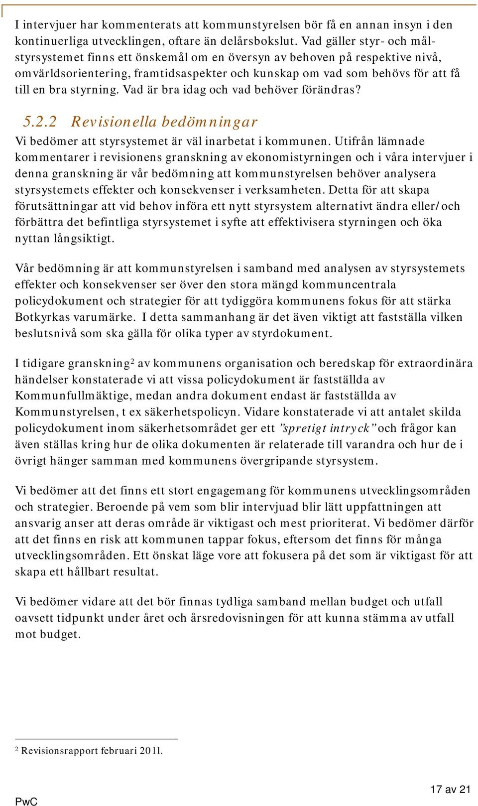 styrning. Vad är bra idag och vad behöver förändras? 5.2.2 Revisionella bedömningar Vi bedömer att styrsystemet är väl inarbetat i kommunen.