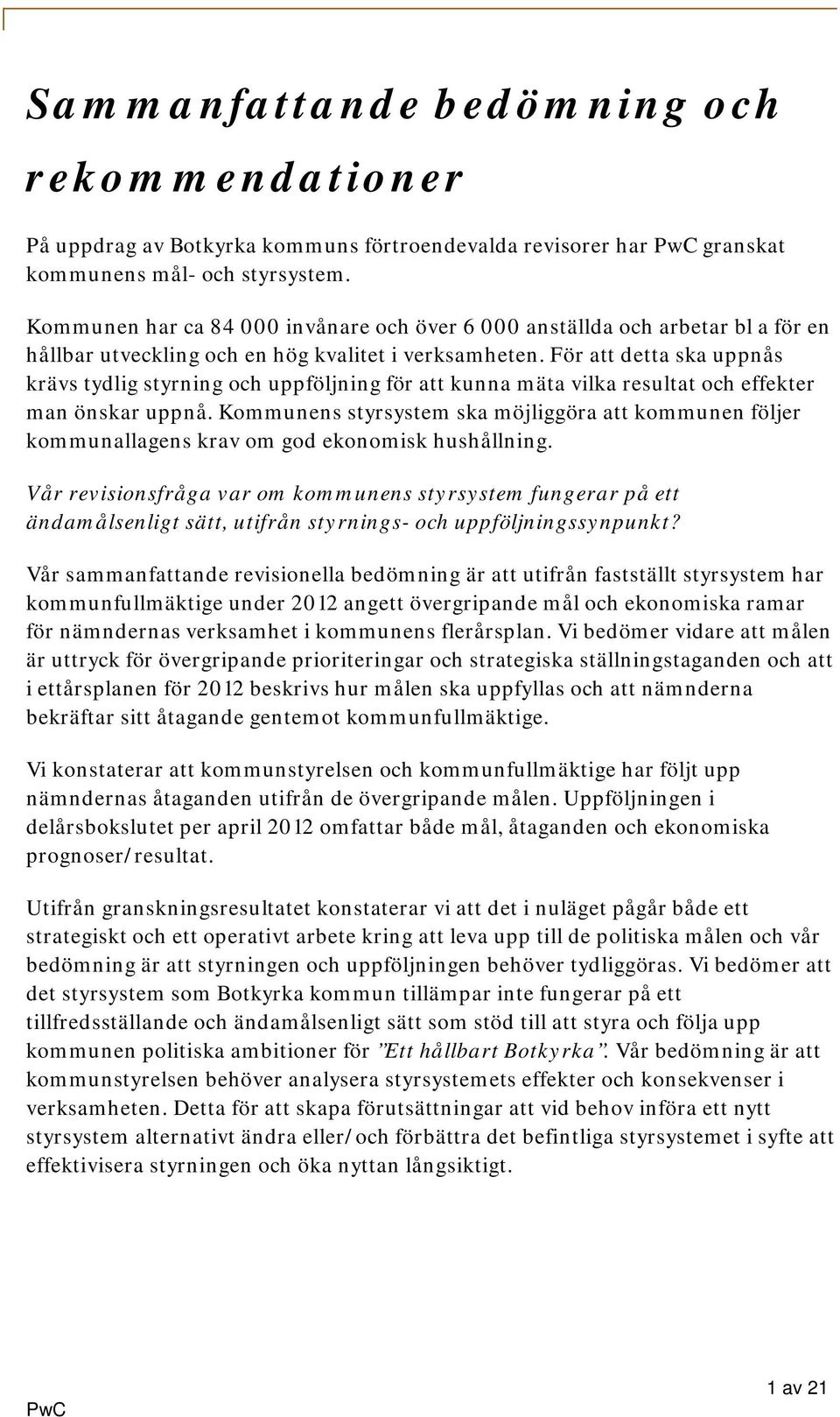 För att detta ska uppnås krävs tydlig styrning och uppföljning för att kunna mäta vilka resultat och effekter man önskar uppnå.