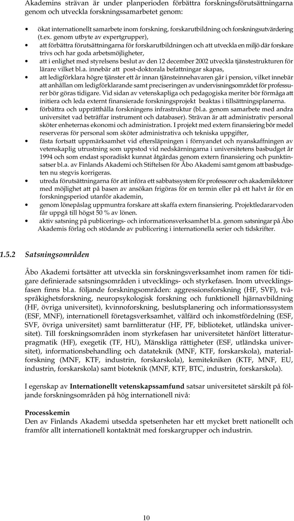 genom utbyte av expertgrupper), att förbättra förutsättningarna för forskarutbildningen och att utveckla en miljö där forskare trivs och har goda arbetsmöjligheter, att i enlighet med styrelsens