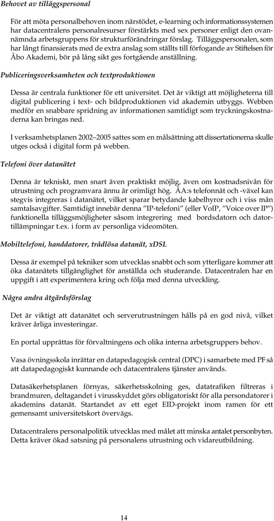 Tilläggspersonalen, som har långt finansierats med de extra anslag som ställts till förfogande av Stiftelsen för Åbo Akademi, bör på lång sikt ges fortgående anställning.