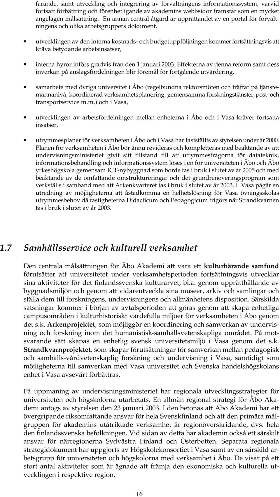 utvecklingen av den interna kostnads- och budgetuppföljningen kommer fortsättningsvis att kräva betydande arbetsinsatser, interna hyror införs gradvis från den 1 januari 2003.