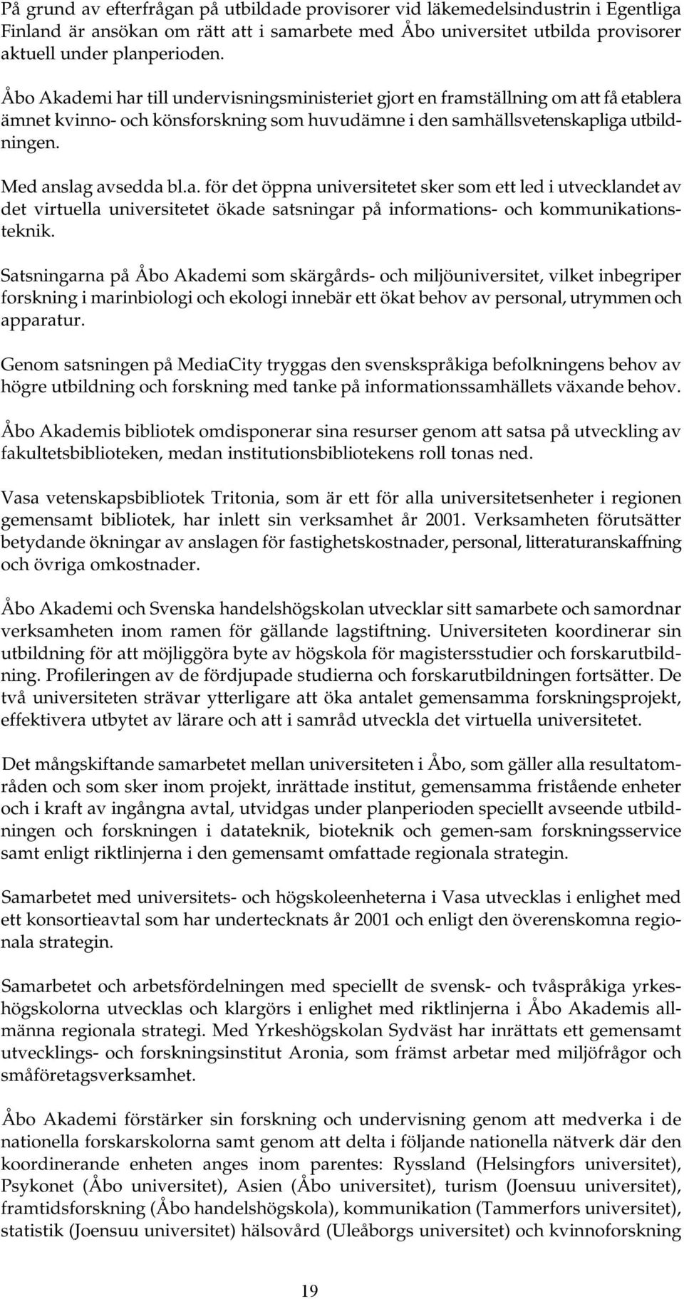 Satsningarna på Åbo Akademi som skärgårds- och miljöuniversitet, vilket inbegriper forskning i marinbiologi och ekologi innebär ett ökat behov av personal, utrymmen och apparatur.