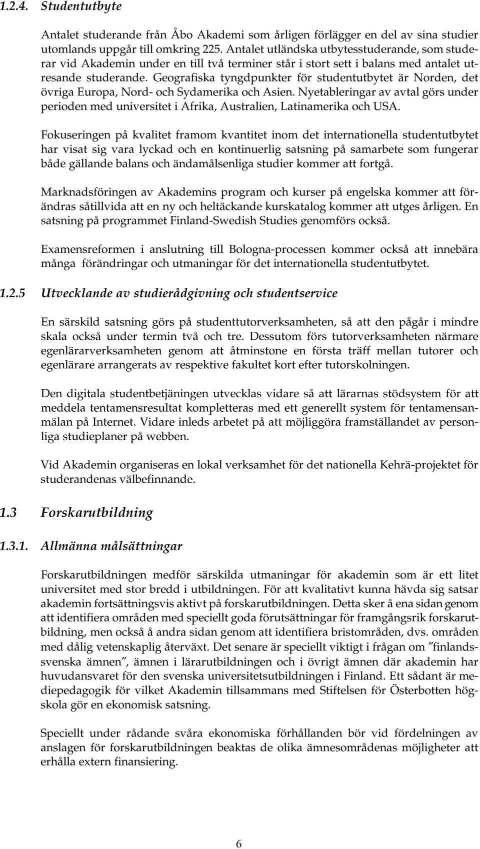 Geografiska tyngdpunkter för studentutbytet är Norden, det övriga Europa, Nord- och Sydamerika och Asien.