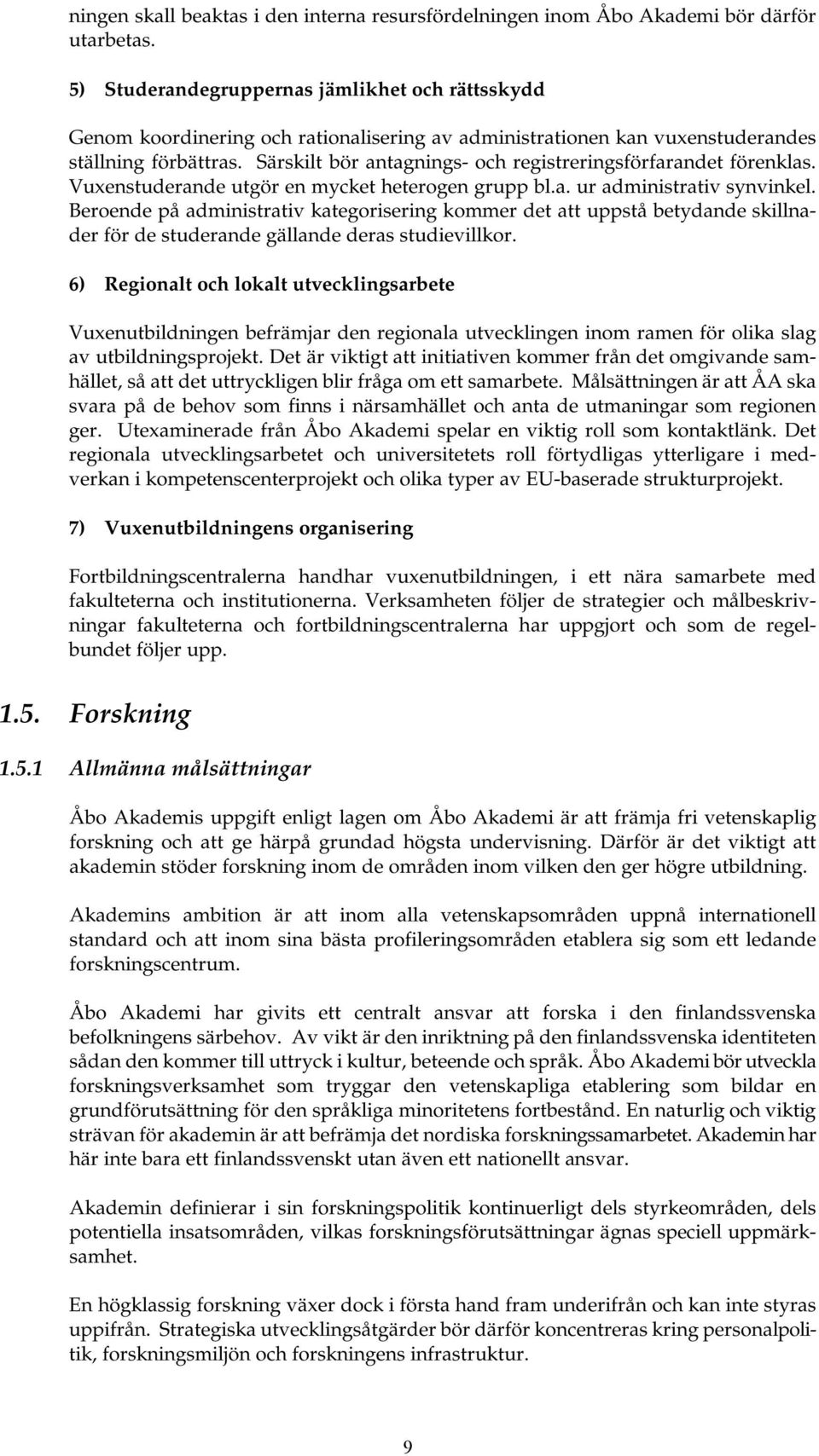 Särskilt bör antagnings- och registreringsförfarandet förenklas. Vuxenstuderande utgör en mycket heterogen grupp bl.a. ur administrativ synvinkel.