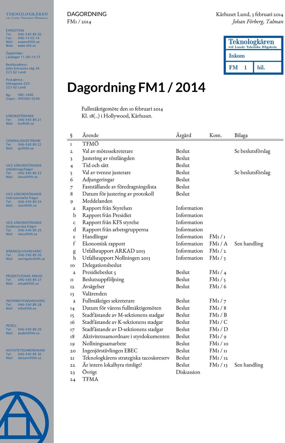 se Dagordning FM1 / 2014 Fullmäktigemöte den 10 februari 2014 Kl. 18(..) i Hollywood, Kårhuset. Teknologkåren vid Lunds Tekniska Högskola Inkom FM 1 bil.