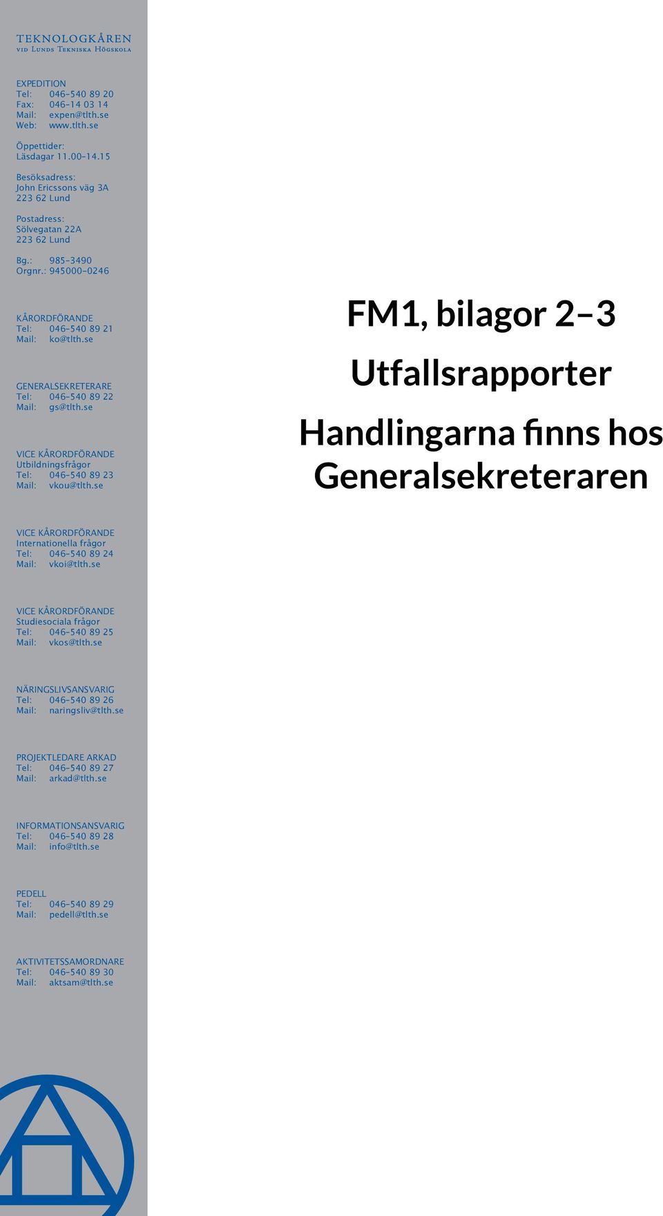 se GEnErALSEKrEtErArE tel: 046 540 89 22 Mail: gs@tlth.se VicE KårordFÖrAndE Utbildningsfrågor tel: 046 540 89 23 Mail: vkou@tlth.